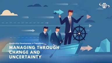 Leadership Development in Transition: Managing Through Change and Uncertainty